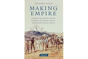 Making Empire: Colonial Encounters and the Creation of Imperial Rule in Nineteenth-Century Africa