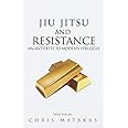 Jiu Jitsu and Resistance: An Antidote to Modern Struggle (The “Jiu Jitsu and Personal Development” Series)