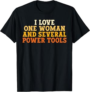 I Love One Woman and Several Power Tools Funny Retro Tee T-Shirt