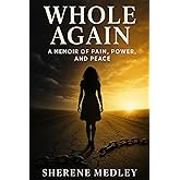“Whole Again: A Memoir of Pain, Power, and Peace”