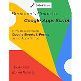 Beginner's Guide to Google Apps Script 1 &amp; 2 - Sheets &amp; Forms (Step-by-step guides to Google Apps Script)
