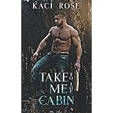 Take Me To The Cabin: A Billionaire, Mountain Man Romance (Mountain Men of Whiskey River)