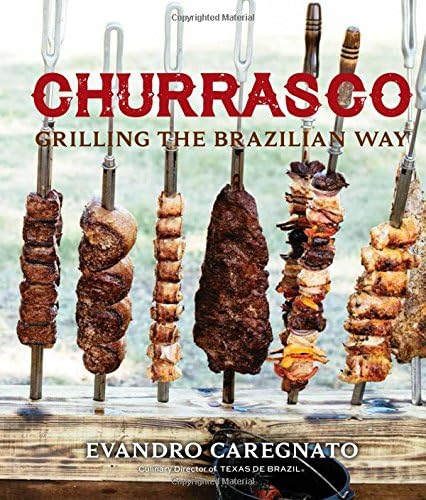 Churrasco: Grilling the Brazillian Way: Grilling the Brazilian Way
