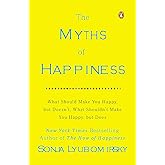 The Myths of Happiness: What Should Make You Happy, but Doesn't, What Shouldn't Make You Happy, but Does