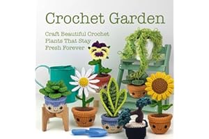 Crochet Garden: Craft Beautiful Crochet Plants That Stay Fresh Forever