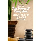 The Power of Feng Shui: Transform Your Home and Your Life