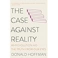 The Case Against Reality: Why Evolution Hid the Truth from Our Eyes