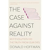 The Case Against Reality: Why Evolution Hid the Truth from Our Eyes