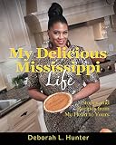 My Delicious Mississippi Life: Stories and Recipes from My Heart to Yours: (Peace in the Storm Publi My Delicious Mississippi Life: Stories and Recipes from My Heart to Yours: (Peace in the Storm Publi