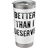 Better than I deserve it Stainless Steel Insulated Tumbler