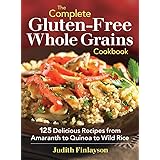 The Complete Gluten-Free Whole Grains Cookbook: 125 Delicious Recipes from Amaranth to Quinoa to Wild Rice