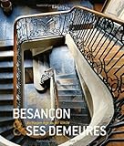 Besançon & ses demeures : Du Moyen Age au XIXe siècle by