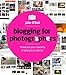 Blogging for Photographers: Showcase Your Creativity & Build Your Audience by Jolie O'Dell