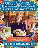The Pioneer Woman Cooks: A Year of Holidays: 140 Step-by-Step Recipes for Simple, Scrumptious Celebrations