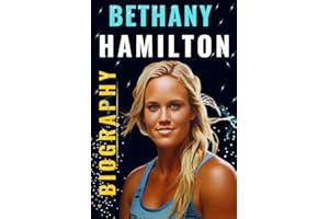 Bethany Hamilton biography: Beyond the Break, Extraordinary Life Story of Hamilton's Remarkable Journey Legacy (Biography and History)