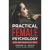 Practical Female Psychology: For the Practical Man (The Joseph W. South Collection: Understanding Female Psychology)