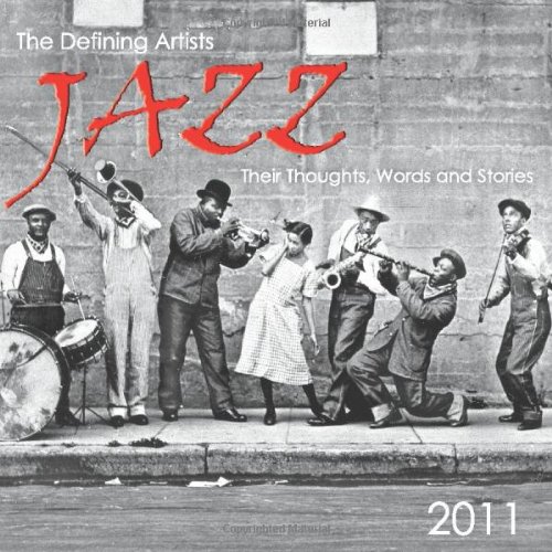 JAZZ: The Defining Artists, Their Thoughts, Words and Stories, 2011 Calendar JAZZ: The Defining Artists, Their Thoughts, Words and Stories, 2011 Calendar