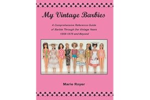 My Vintage Barbies: A Comprehensive Reference Guide of Barbie Through the Vintage Years 1959-1979 and Beyond