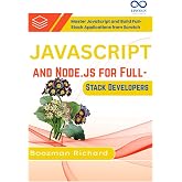 JavaScript and Node.js for Full-Stack Developers: Master JavaScript and Build Full-Stack Applications from Scratch