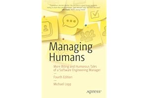 Managing Humans: More Biting and Humorous Tales of a Software Engineering Manager