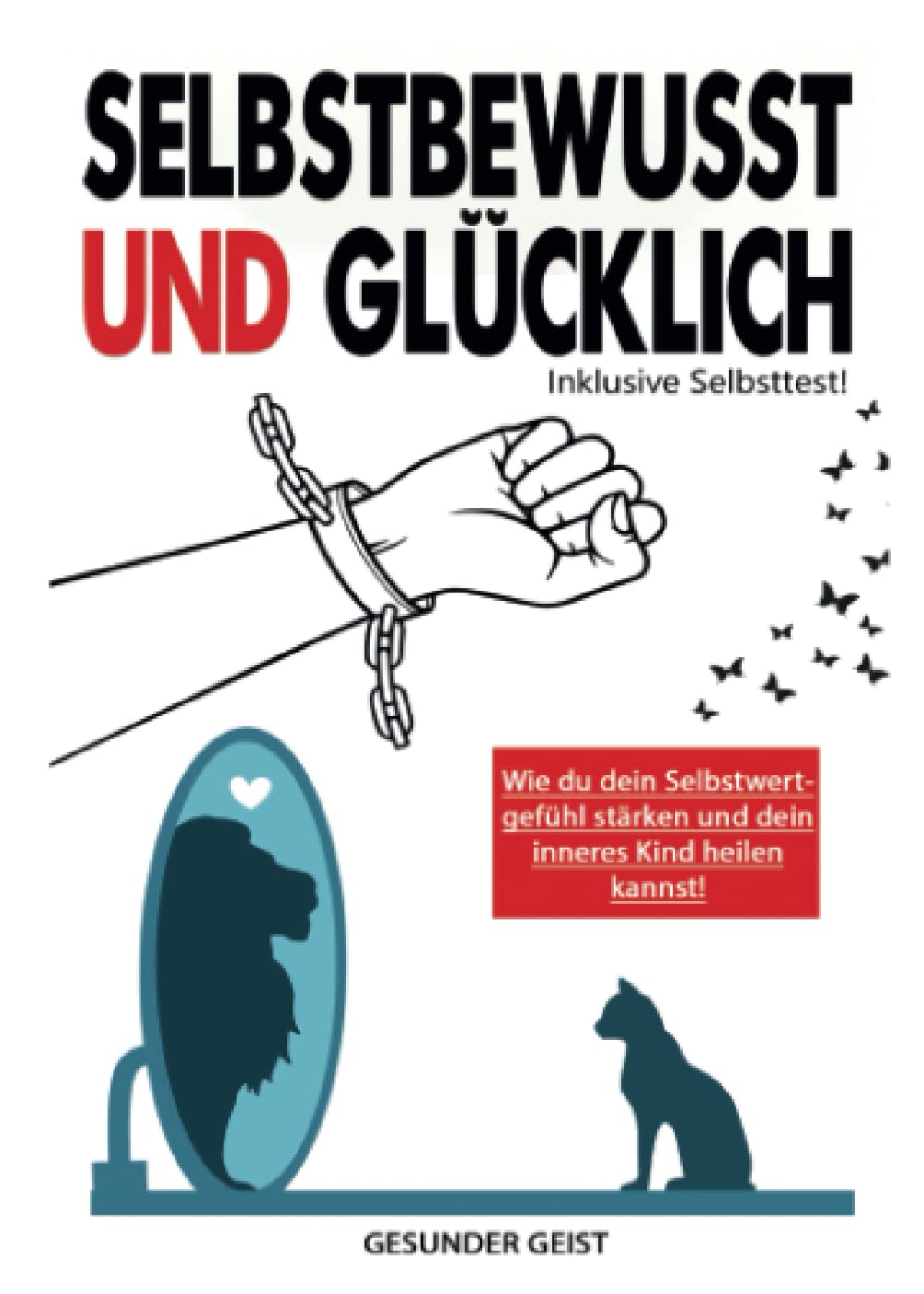 SELBSTBEWUSST & GLÜCKLICH: Finde die Quelle in dir! Positiv denken, sich selbst lieben lernen, Selbstzweifel überwinden, das innere Kind heilen, Selbstvertrauen aufbauen & Selbstbewusstsein stärken.