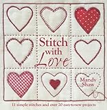 Stitch with Love: 11 Simple Stitches and Over 20 Easy-to-Sew Projects by Mandy Shaw