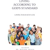 LIVING ACCORDING TO GOD'S STANDARD: LIVING YOUR BEST LIFE