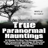 True Paranormal Hauntings: 12 Stories to Give You Goosebumps: True Paranormal Hauntings of Haunted N by 