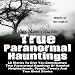 True Paranormal Hauntings: 12 Stories to Give You Goosebumps: True Paranormal Hauntings of Haunted N by 