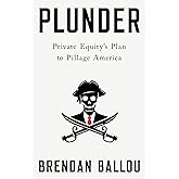 Plunder: Private Equity's Plan to Pillage America