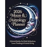 2026 Moon & Astrology Planner: Celestial Guides for Daily Reflections, Lunar Tracking & Cosmic Living