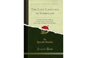 The Lost Language of Symbolism, Vol. 1: An Inquiry Into the Origin of Certain Letters, Words, Names, Fairy-Tales, Folklore, a