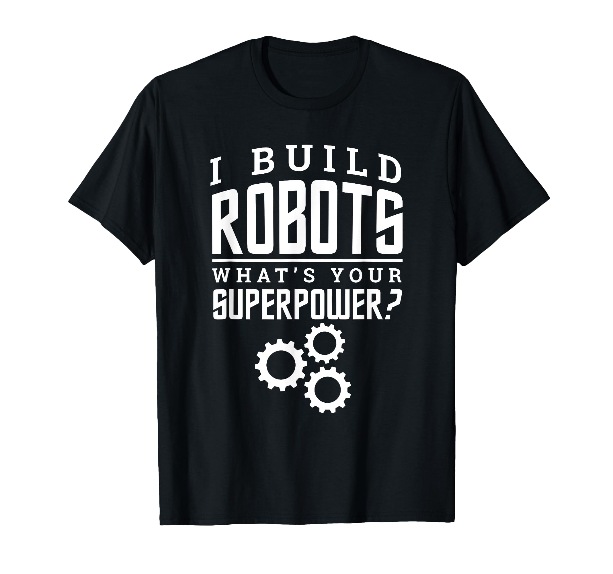 I Build Robots Your Superpower Robotics Engineer T Shirt T-Shirt