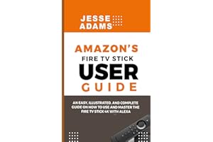 Amazon’s Fire TV Stick User Guide: An easy, illustrated and complete guide on how to use and master the Fire TV Stick 4k with Alexa