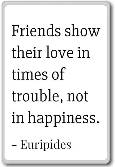 Amigos Mostrar su amor en tiempos de problemas, no... - eurípides ...