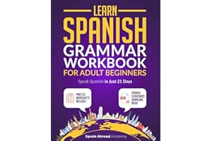 Learn Spanish: Grammar Workbook for Adult Beginners: Speak Spanish in Just 21 Days with Essential, Enjoyable Lessons and Simple Exercises + Practice Worksheets Included (Spanish for Adults)