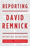 Reporting: Writings from The New Yorker by David Remnick