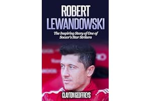 Robert Lewandowski: The Inspiring Story of One of Soccer's Star Strikers (Soccer Biography Books)