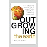 Outgrowing the Earth: The Food Security Challenge in an Age of Falling Water Tables and Rising Temperatures