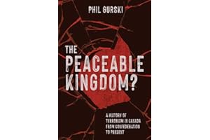 The Peaceable Kingdom?: A History of Terrorism in Canada from Confederation to Present
