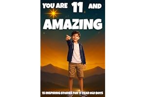 YOU ARE 11 AND AMAZING! Inspiring Stories for 11 Year Old Boys: 15 Motivating Tales of Bravery, Confidence, Friendship, and K