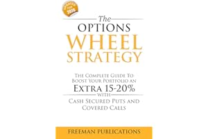 The Options Wheel Strategy: The Complete Guide To Boost Your Portfolio An Extra 15-20% With Cash Secured Puts And Covered Cal