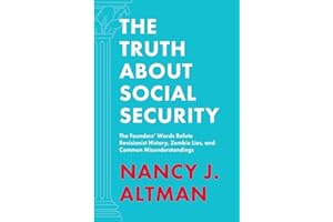 The Truth About Social Security: The Founders' Words Refute Revisionist History, Zombie Lies, and Common Misunderstandings