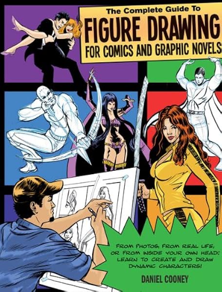 The Complete Guide To Figure Drawing For Comics And Graphic Novels Cooney Dan 9781438000985 Amazon Com Books