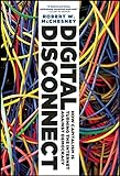 Digital Disconnect: How Capitalism is Turning the Internet Against Democracy by Robert W. McChesney