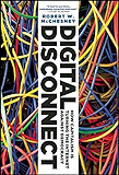 Digital Disconnect: How Capitalism is Turning the Internet Against Democracy