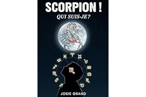 SCORPION ! QUI SUIS-JE ?: Le Guide Complet pour Comprendre Votre Énergie de Signe d'Eau (Astrologie - Le Zodiaque en Français