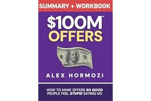 $100M Offers Summary and Workbook: How To Make Offers So Good People Feel Stupid Saying No