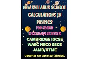 NEW SYLLABUS SCHOOL CALCULATIONS IN PHYSICS FOR SENIOR SECONDARY SCHOOLS. CAMBRIDGE IGCSE, WAEC, NECO, JAMB/UTME