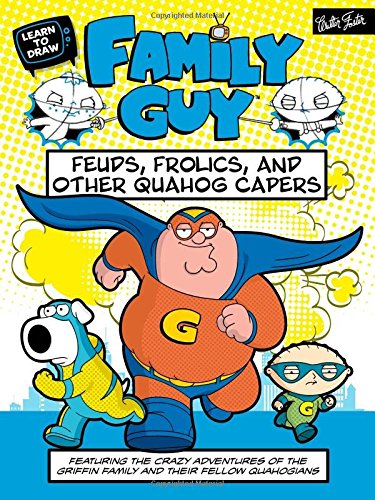 Learn to Draw Family Guy: Feuds, Frolics, and Other Quahog Capers: Featuring the crazy adventures of the Griffin family and their fellow Quahogians (Licensed Learn to Draw)